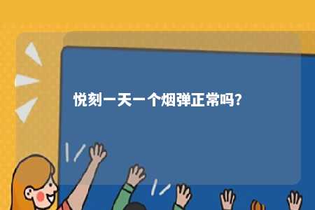 悦刻一天一个烟弹正常吗
？ 